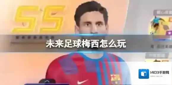 未来足球梅西怎么玩 梅西技能阵型攻略