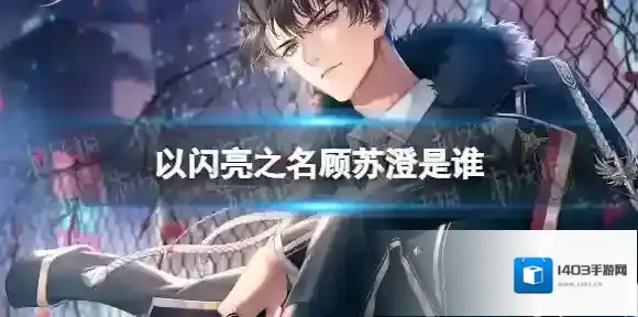 以闪亮之名顾苏澄是谁 以闪亮之名顾苏澄人物介绍