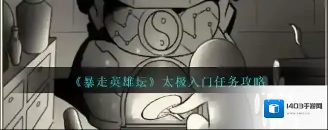 暴走英雄坛太极入门任务怎么做？暴走英雄坛太极入门任务完成攻略