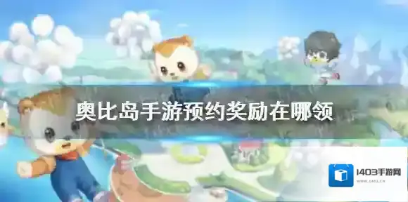 奥比岛手游预约奖励哪里领 奥比岛梦想国度预约奖励领取方式