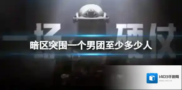 暗区突围一个男团至少多少人 暗区突围男团人数介绍