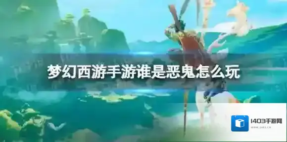 梦幻西游手游谁是恶鬼怎么玩 梦幻西游手游谁是恶鬼玩法攻略