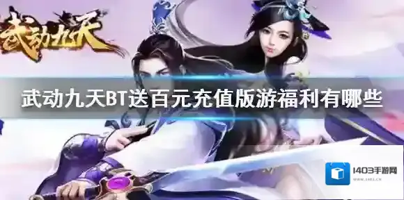 武动九天BT送百元充值版手游福利有哪些  武动九天BT送百元充值版福利详情