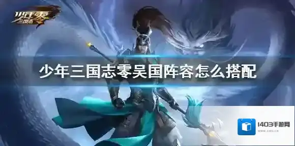 少年三国志零吴国阵容怎么搭配 吴国减速流阵容推荐