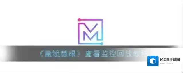 《魔镜慧眼》查看监控回放教程