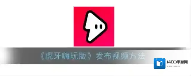 《虎牙嗨玩版》发布视频方法